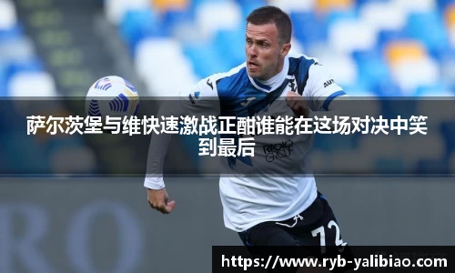 萨尔茨堡与维快速激战正酣谁能在这场对决中笑到最后